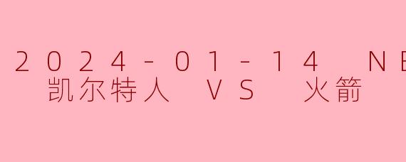 2024-01-14 NBA常规赛 凯尔特人 VS 火箭